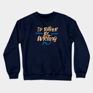 I'd Rather Be Writing Crewneck Sweatshirt